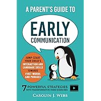 A Parent’s Guide To Early Communication: Jump-Start Your Child’s Interaction and Language Skills Towards First Words and Phrases - 7 Powerful Strategies With Transformative Video Exercises