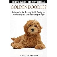 Goldendoodles - The Owners Guide from Puppy to Old Age - Choosing, Caring for, Grooming, Health, Training and Understanding Your Goldendoodle Dog Goldendoodles - The Owners Guide from Puppy to Old Age - Choosing, Caring for, Grooming, Health, Training and Understanding Your Goldendoodle Dog Paperback Audible Audiobook Kindle