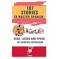 107 stories to master Spanish. - Read, Listen and Speak.: My Everyday Repertoire (Spanish Edition)