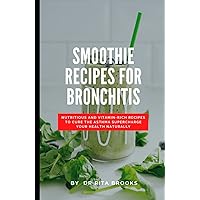 Smoothie Recipes For Bronchitis: Nutritious and Vitamin-Rich Recipes to Tackle Acute Bronchitis and Inflammation - Supercharge Your Health Naturally (with Pictures) Smoothie Recipes For Bronchitis: Nutritious and Vitamin-Rich Recipes to Tackle Acute Bronchitis and Inflammation - Supercharge Your Health Naturally (with Pictures) Hardcover Paperback