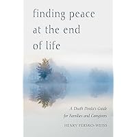 Finding Peace at the End of Life: A Death Doula's Guide for Families and Caregivers Finding Peace at the End of Life: A Death Doula's Guide for Families and Caregivers Paperback Kindle Audio CD