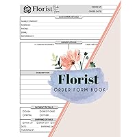 Florist Order Form Book: 50+ Flower Shop Order Forms For Small Business & Online Use | Florist Client Order Tracker | 100 Pages, Single-Sided