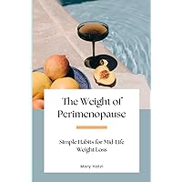 The Weight of Perimenopause: Simple Strategies for Mid-Life Weight Loss (Women and weight loss) The Weight of Perimenopause: Simple Strategies for Mid-Life Weight Loss (Women and weight loss) Paperback Kindle