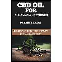 CBD OIL FOR CHLAMYDIA URETHRITIS: Your Complete Guide to the Treatment of Chlamydia Urethritis CBD OIL FOR CHLAMYDIA URETHRITIS: Your Complete Guide to the Treatment of Chlamydia Urethritis Paperback Kindle