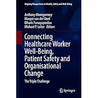 Connecting Healthcare Worker Well-Being, Patient Safety and Organisational Change: The Triple Challenge (Aligning Perspectives on Health, Safety and Well-Being) Connecting Healthcare Worker Well-Being, Patient Safety and Organisational Change: The Triple Challenge (Aligning Perspectives on Health, Safety and Well-Being) Kindle Hardcover Paperback