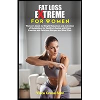 FAT LOSS EXTREME FOR WOMEN: Women's Guide to Weight Reduction and Activation of Metabolism for Healthy Lifestyle with Easy Exercise and Delicious ... Path to a Healthier, Fitter You at Any Age) FAT LOSS EXTREME FOR WOMEN: Women's Guide to Weight Reduction and Activation of Metabolism for Healthy Lifestyle with Easy Exercise and Delicious ... Path to a Healthier, Fitter You at Any Age) Paperback Hardcover