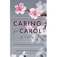 Caring for Carol by Caring for Me: A Journey with Dementia and Self-Discovery Caring for Carol by Caring for Me: A Journey with Dementia and Self-Discovery Paperback Kindle Hardcover