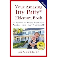 Your Amazing Itty Bitty® Eldercare Book : 15 Key Steps on How to Keep Your Elderly Parent At Home – Safe & Comfortable Your Amazing Itty Bitty® Eldercare Book : 15 Key Steps on How to Keep Your Elderly Parent At Home – Safe & Comfortable Kindle Paperback