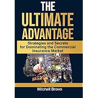 The Ultimate Advantage: Your Guide to Winning in Commercial Insurance The Ultimate Advantage: Your Guide to Winning in Commercial Insurance Paperback Kindle Hardcover