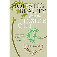 Holistic Beauty from the Inside Out: Your Complete Guide to Natural Health, Nutrition, and Skincare Holistic Beauty from the Inside Out: Your Complete Guide to Natural Health, Nutrition, and Skincare Kindle Paperback Mass Market Paperback