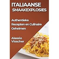 Italiaanse Smaakexplosies: Authentieke Recepten en Culinaire Geheimen (Dutch Edition)
