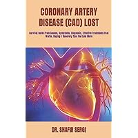 CORONARY ARTERY DISEASE (CAD) LOST: Survival Guide From Causes, Symptoms, Diagnosis, Effective Treatments That Works, Coping / Recovery Tips And Lots More CORONARY ARTERY DISEASE (CAD) LOST: Survival Guide From Causes, Symptoms, Diagnosis, Effective Treatments That Works, Coping / Recovery Tips And Lots More Paperback Kindle