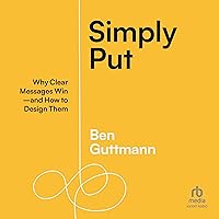 Simply Put: Why Clear Messages Win—and How to Design Them Simply Put: Why Clear Messages Win—and How to Design Them Paperback Audible Audiobook Kindle Audio CD