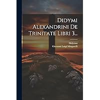 Didymi Alexandrini De Trinitate Libri 3... (Greek Edition) Didymi Alexandrini De Trinitate Libri 3... (Greek Edition) Paperback Hardcover