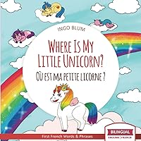 Where Is My Little Unicorn? - Où est ma petite licorne ?: Bilingual Children's Picture Book English-French with Pics to Color (Where Is.? - Où est.?)