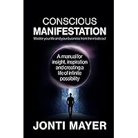 Conscious Manifestation: Master Your Life and Your Business From the Inside Out Conscious Manifestation: Master Your Life and Your Business From the Inside Out Paperback Kindle