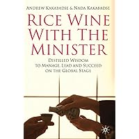 Rice Wine with the Minister: Distilled Wisdom to Manage, Lead and Succeed on the Global Stage Rice Wine with the Minister: Distilled Wisdom to Manage, Lead and Succeed on the Global Stage Hardcover