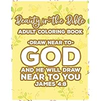 Beauty In The Bible Adult Coloring Book Draw Near To God And He Will Draw Near To You James 4:8: Bible Verse Coloring Book, Faith-Building ... Pages For Women with Stress Relieving Designs