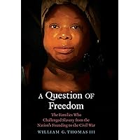 A Question of Freedom: The Families Who Challenged Slavery from the Nation’s Founding to the Civil War A Question of Freedom: The Families Who Challenged Slavery from the Nation’s Founding to the Civil War Hardcover Audible Audiobook Kindle Paperback Audio CD