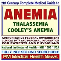 21st Century Complete Medical Guide to Anemia, Thalassemia, Cooleys Anemia, Authoritative CDC, NIH, and FDA Documents, Clinical References, and Practical Information for Patients and Physicians (CD-ROM)