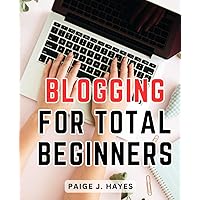 Blogging For Total Beginners: Successful blogging strategies,Blog monetization for beginners,SEO tips for bloggers,Engaging your blog audience,Time ... of blogging,Blogging trends and insights