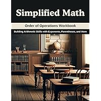 Simplified Math: Order of Operations Workbook: Building Arithmetic Skills with Exponents, Parentheses, and More