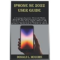 iPHONE SE 2022 USER GUIDE: A Comprehensive Manual With Step By Step Instructions On How To Use The New Apple iPhone SE 3rd Generation For Beginners, And Seniors. With iOS 15 Tricks & Hacks iPHONE SE 2022 USER GUIDE: A Comprehensive Manual With Step By Step Instructions On How To Use The New Apple iPhone SE 3rd Generation For Beginners, And Seniors. With iOS 15 Tricks & Hacks Paperback Kindle Hardcover