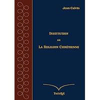 Institution de la Religion Chrétienne (French Edition)