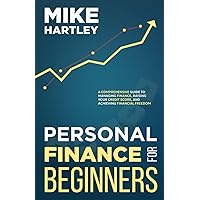 Personal Finance for Beginners: A Comprehensive Guide to Managing Finance, Raising Your Credit Score, and Achieving Financial Freedom (Investing for Beginners)
