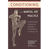 Conditioning for Martial Art Practice: Nutrition, Exercise, Energy, Strength, Flexibility Conditioning for Martial Art Practice: Nutrition, Exercise, Energy, Strength, Flexibility Paperback Kindle