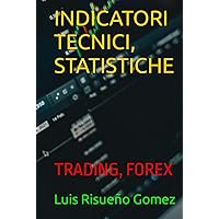 INDICATORI TECNICI, STATISTICHE: TRADING, FOREX (Italian Edition) INDICATORI TECNICI, STATISTICHE: TRADING, FOREX (Italian Edition) Kindle Hardcover Paperback