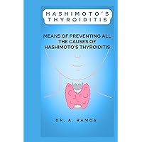 HASHIMOTO’S THYROIDITIS: MEANS OF PREVENTING ALL THE CAUSES OF HASHIMOTO’S THYROIDITIS HASHIMOTO’S THYROIDITIS: MEANS OF PREVENTING ALL THE CAUSES OF HASHIMOTO’S THYROIDITIS Paperback Kindle