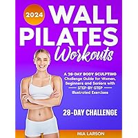 Wall Pilates Workouts for Women: A 28-Day Body Sculpting Challenge Guide for Women, Beginners, and Seniors with Step-by-Step and Full-Color Illustrated Exercises