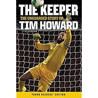 The Keeper: The Unguarded Story of Tim Howard Young Readers' Edition The Keeper: The Unguarded Story of Tim Howard Young Readers' Edition Paperback Audible Audiobook Kindle Hardcover Audio CD