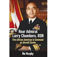Rear Admiral Larry Chambers, USN: First African American to Command an Aircraft Carrier Rear Admiral Larry Chambers, USN: First African American to Command an Aircraft Carrier Paperback Kindle