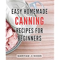 Easy Homemade Canning Recipes for Beginners: Preserve Your Harvest with Effortless Homemade Canning Recipes for Novices - Delicious & Nutritious!