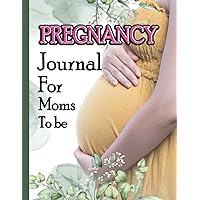 Pregnancy Journal For Moms To Be: Pregnancy Journal Planner Notebook for First Time Moms.