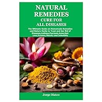 NATURAL REMEDIES CURE FOR ALL DISEASES: The Ultimate Guide on Homemade Remedies and Nature Herbs to Treat and Ger Rid of Diseases,Asthma,Psoriasis,Acne,Hair Loss,Eczema,Obesity and Infertility NATURAL REMEDIES CURE FOR ALL DISEASES: The Ultimate Guide on Homemade Remedies and Nature Herbs to Treat and Ger Rid of Diseases,Asthma,Psoriasis,Acne,Hair Loss,Eczema,Obesity and Infertility Paperback Kindle
