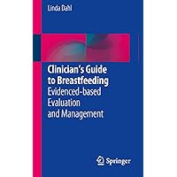 Clinician’s Guide to Breastfeeding: Evidenced-based Evaluation and Management Clinician’s Guide to Breastfeeding: Evidenced-based Evaluation and Management Kindle Paperback