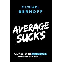 Average Sucks: Why You Don't Get What You Want (And What to Do About It) Average Sucks: Why You Don't Get What You Want (And What to Do About It) Hardcover Kindle