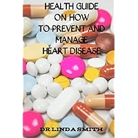 Health Guide on how to Prevent and Manage Heart Diseases Health Guide on how to Prevent and Manage Heart Diseases Kindle Paperback Hardcover