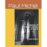 Collection of catholic Christian prayers: (French edition) Collection of catholic Christian prayers: (French edition) Paperback Kindle