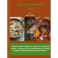 Ayurveda Cookbook 2024: Ayurvedic Seasons Cookbook: A Yearly Plan for Health and Wellness - Inspiring Recipes, Herbal Remedies, and Dietary Changes for Holistic Living in Harmony with Nature. Ayurveda Cookbook 2024: Ayurvedic Seasons Cookbook: A Yearly Plan for Health and Wellness - Inspiring Recipes, Herbal Remedies, and Dietary Changes for Holistic Living in Harmony with Nature. Kindle Hardcover
