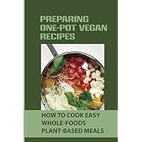 Preparing One-Pot Vegan Recipes: How To Cook Easy Whole-Foods Plant-Based Meals: Cauliflower Soup Recipes