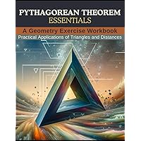 Pythagorean Theorem Essentials: A Geometry Exercise Workbook: Practical Applications of Triangles and Distances