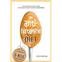 The AntiHistamine Diet: Lower Histamine, Increase DAO, and Reverse Histamine Intolerance in Six Weeks The AntiHistamine Diet: Lower Histamine, Increase DAO, and Reverse Histamine Intolerance in Six Weeks Paperback Kindle Hardcover