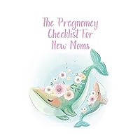 The Pregnancy Checklist For New Moms: A Notebook Journal For The Expectant Mother