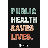 Public Health Saves Lives Healthcare Worker Nurse Doctor Notebook: 6x9 College Ruled Composition Notebook and Journal for Nurses and Nursing Students 110 pages