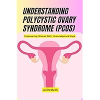 UNDERSTANDING POLYCYSTIC OVARY SYNDROME (PCOS): Empowering Women With Knowledge and Hope UNDERSTANDING POLYCYSTIC OVARY SYNDROME (PCOS): Empowering Women With Knowledge and Hope Kindle Paperback