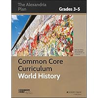 Common Core Curriculum: World History, Grades 3-5 (Common Core History: The Alexandria Plan) Common Core Curriculum: World History, Grades 3-5 (Common Core History: The Alexandria Plan) Paperback